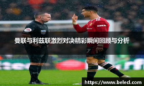 曼联与利兹联激烈对决精彩瞬间回顾与分析