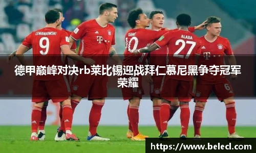 德甲巅峰对决rb莱比锡迎战拜仁慕尼黑争夺冠军荣耀