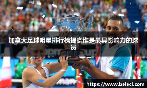 加拿大足球明星排行榜揭晓谁是最具影响力的球员