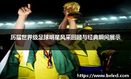 历届世界级足球明星风采回顾与经典瞬间展示